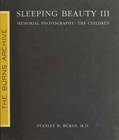 Sleeping Beauty III: Memorial Photography: The Children by Stanley B. Burns, MD (2010) Hardcover