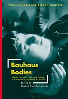 Bauhaus Bodies: Gender, Sexuality, and Body Culture in Modernism’s Legendary Art School (Visual Cultures and German Contexts)