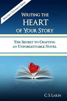 Writing the Heart of Your Story: The Secret to Crafting an Unforgettable Novel (The Writer's Toolbox Series)