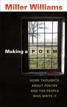 Making a Poem: Some Thoughts about Poetry and the People Who Write It