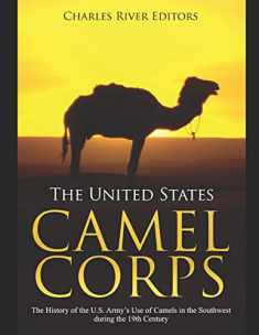 The United States Camel Corps: The History of the U.S. Army’s Use of Camels in the Southwest during the 19th Century