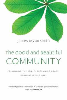 The Good and Beautiful Community: Following the Spirit, Extending Grace, Demonstrating Love (The Good and Beautiful Series)