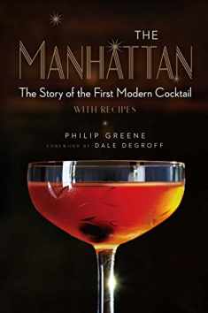 The Manhattan: The Story of the First Modern Cocktail with Recipes - A Cocktail Book