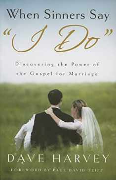 When Sinners Say "i Do": Discovering the Power of the Gospel for Marriage