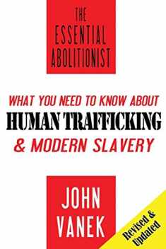 The Essential Abolitionist: What You Need to Know About Human Trafficking & Modern Slavery