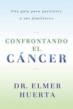 Confrontando El Cancer: Una Guia Complete Para Pacientes Y Sus Familiares (Spanish Edition)