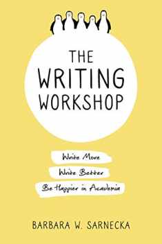 The Writing Workshop: Write More, Write Better, Be Happier in Academia