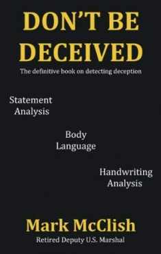 Don't Be Deceived: The Definitive Book on Detecting Deception