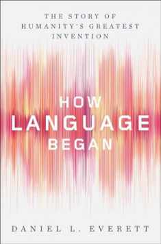 How Language Began: The Story of Humanity's Greatest Invention