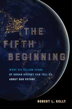 Fifth Beginning: What Six Million Years of Human History Can Tell Us about Our Future