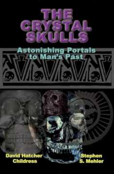 The Crystal Skulls: Astonishing Portals to Man's Past