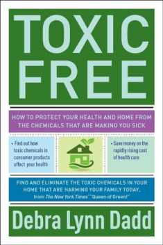 Toxic Free: How to Protect Your Health and Home from the Chemicals ThatAre Making You Sick