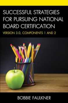 Successful Strategies for Pursuing National Board Certification: Version 3.0, Components 1 and 2 (What Works!)
