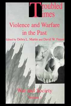 Troubled Times: Violence and Warfare in the Past (War and Society)
