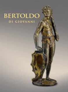 Bertoldo di Giovanni: The Renaissance of Sculpture in Medici Florence