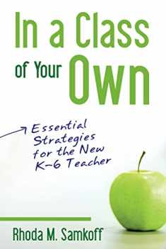 In a Class of Your Own: Essential Strategies for the New K–6 Teacher
