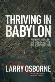 Thriving in Babylon: Why Hope, Humility, and Wisdom Matter in a Godless Culture