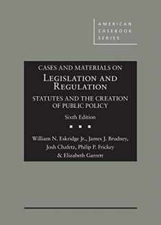 Cases and Materials on Legislation and Regulation: Statutes and the Creation of Public Policy (American Casebook Series)