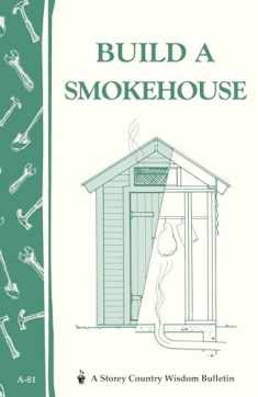 Build a Smokehouse: Storey Country Wisdom Bulletin A-81
