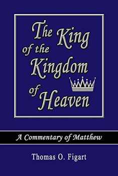 The King of the Kingdom of Heaven: A Commentary of Matthew