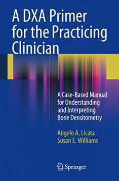 A DXA Primer for the Practicing Clinician: A Case-Based Manual for Understanding and Interpreting Bone Densitometry