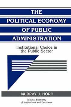 The Political Economy of Public Administration: Institutional Choice in the Public Sector (Political Economy of Institutions and Decisions)
