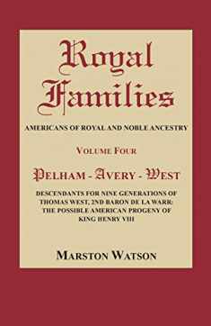 Royal Families: Americans of Royal and Noble Ancestry, Volume Four: Pelham-Avery-West: Descendants for Nine Generations of Thomas West