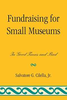 Fundraising for Small Museums: In Good Times and Bad (American Association for State and Local History)