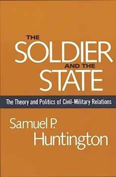 The Soldier and the State: The Theory and Politics of Civil–Military Relations (Belknap Press S)