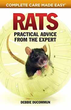 Rats: Practical Advice from the Expert (CompanionHouse Books) Choosing Your Pet, First Aid, Fun Activities, Tricks, Training Tips, Diet, Nutrition, Communication, and More (Complete Care Made Easy)