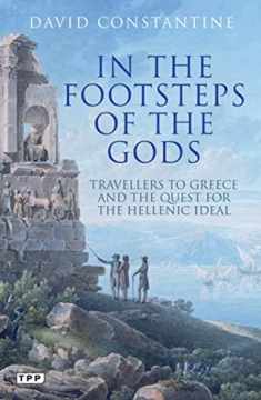 In the Footsteps of the Gods: Travelers to Greece and the Quest for the Hellenic Ideal (Tauris Parke Paperbacks)