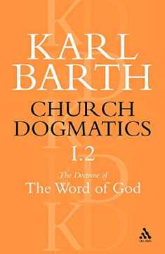 Church Dogmatics The Doctrine of the Word of God, Volume 1, Part 2: The Revelation of God; Holy Scripture: The Proclamation of the Church