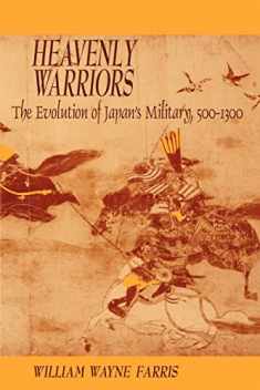 Heavenly Warriors: The Evolution of Japan’s Military, 500–1300 (Harvard East Asian Monographs)