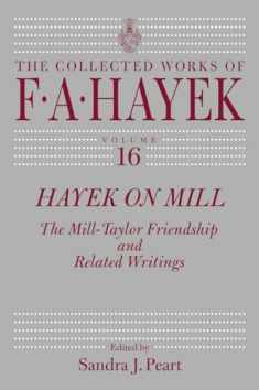 Hayek on Mill: The Mill-Taylor Friendship and Related Writings (Volume 16) (The Collected Works of F. A. Hayek)