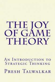 The Joy of Game Theory: An Introduction to Strategic Thinking