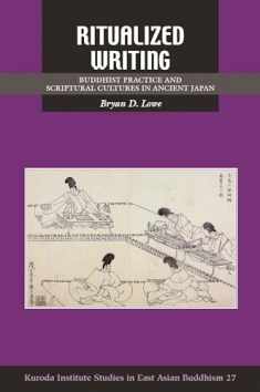 Ritualized Writing: Buddhist Practice and Scriptural Cultures in Ancient Japan (Kuroda Studies in East Asian Buddhism, 27)