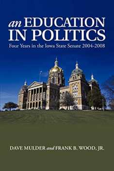 An Education in Politics: Four Years in the Iowa State Senate 2004-2008