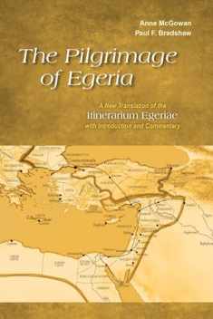 The Pilgrimage of Egeria: A New Translation of the Itinerarium Egeriae with Introduction and Commentary (Alcuin Club Collections)