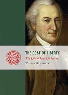 The Cost of Liberty: The Life of John Dickinson (Lives of the Founders)