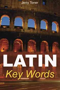 Latin Key Words: Learn Latin Easily: 2,000-word Vocabulary Arranged by Frequency in a Hundred Units, with Comprehensive Latin and English Indexes