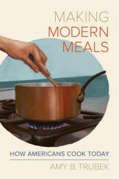 Making Modern Meals: How Americans Cook Today (Volume 66) (California Studies in Food and Culture)