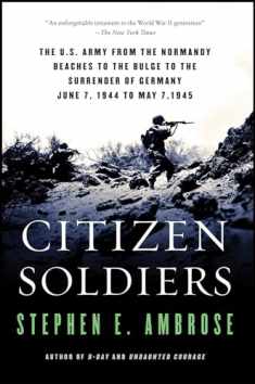 Citizen Soldiers: The U. S. Army from the Normandy Beaches to the Bulge to the Surrender of Germany