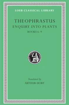 Theophrastus Enquiry into Plants, II, Books 6-9. On Odours. Weather Signs (Loeb Classical Library) (Volume II)