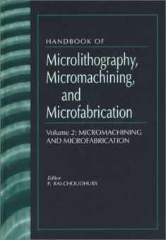 Handbook of Microlithography, Micromachining, and Microfabrication, Volume 2: Micromachining and Microfabrication (Spie Press Monograph, Pm39-Pm40)
