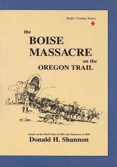 The Boise Massacre on the Oregon Trail: Attack on the Ward Party in 1854 and Massacres of 1859 (Snake Country)