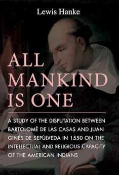 All Mankind is One: A Study of the Disputation Between Bartolomé de Las Casas and Juan Ginés de Sepúlveda in 1550 on the Intellectual and Religious Capacity of the American Indian