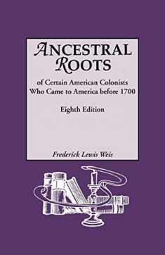 Ancestral Roots of Certain American Colonists Who Came to America before 1700, 8th Edition