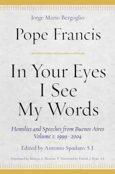 In Your Eyes I See My Words: Homilies and Speeches from Buenos Aires, Volume 1: 1999–2004