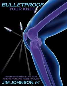 Bulletproof Your Knee: Optimizing Knee Function to End Pain and Resist Injury