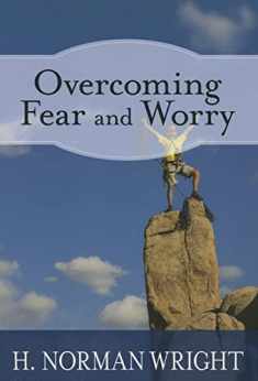 Overcoming Fear and Worry (H. Norman Wright)